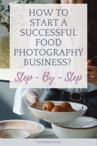 How to start a successful food photography business with step by step tricks and tips